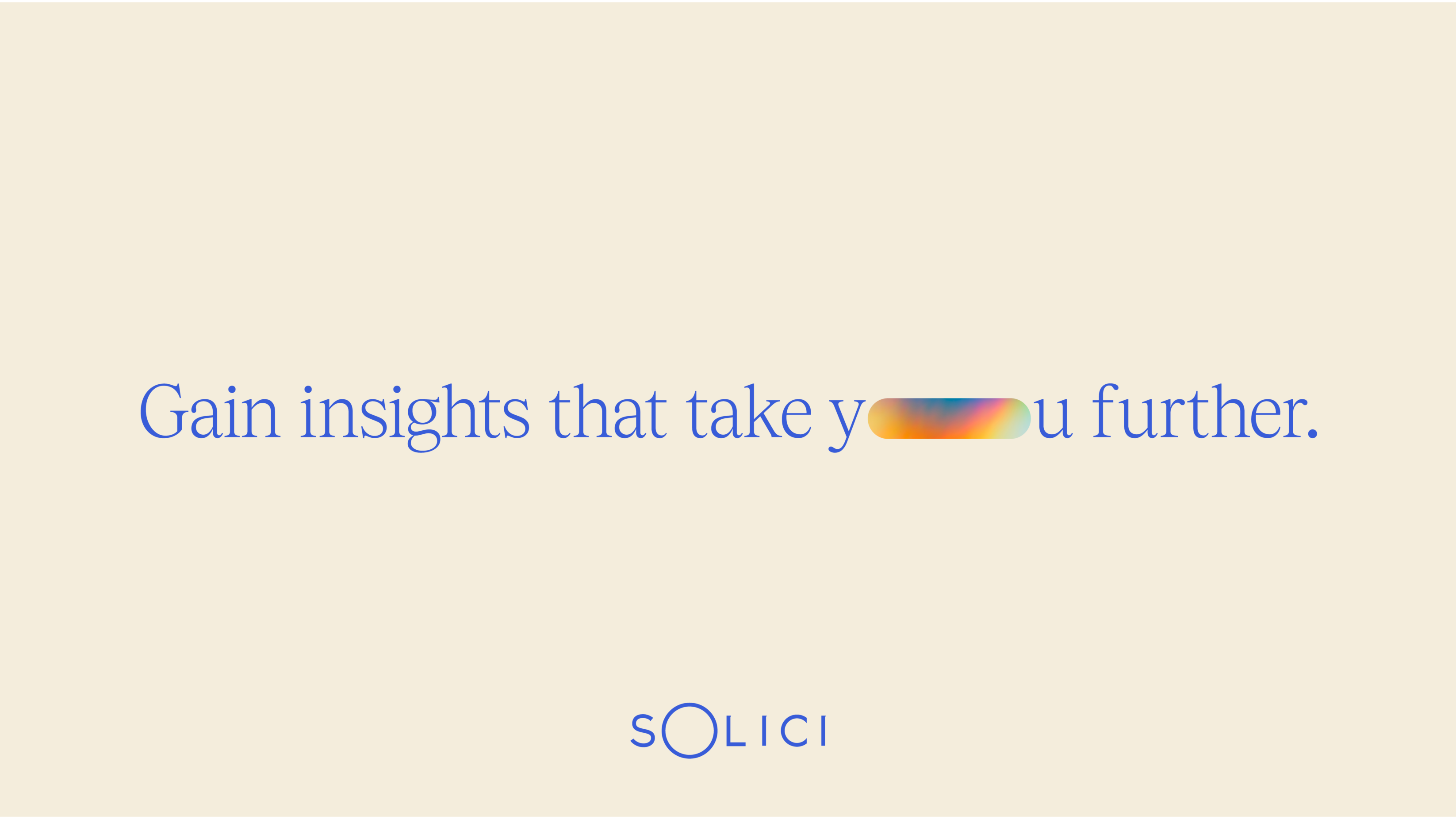 Gain insights that take you further. The 'O' of you has been elongated horizontally and filled with Solici's characteristic gradiented colours of blue, red, pink and yellow.