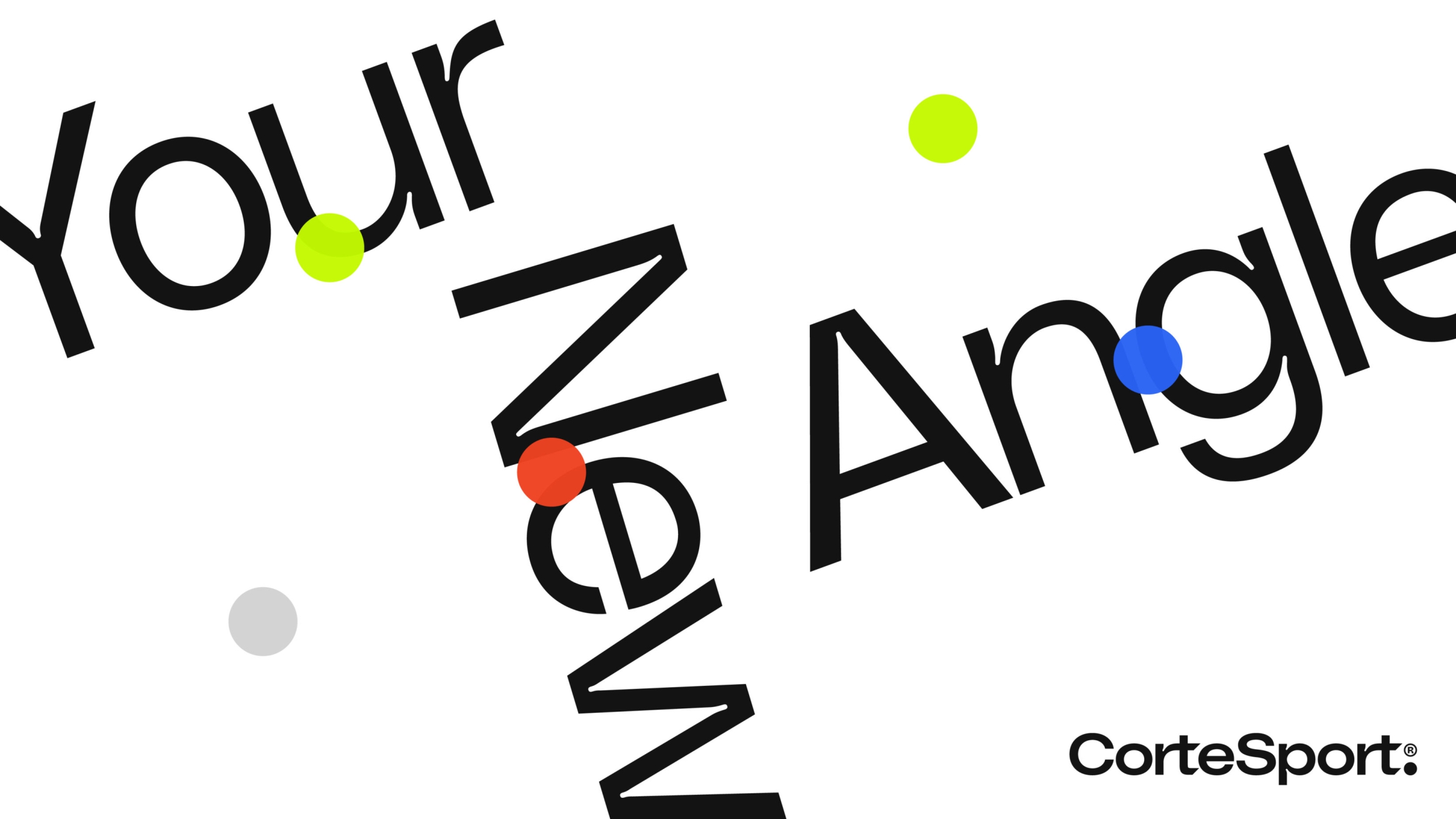 Your New Angle Large black type, arrange and different angles on a white background, along with coloured balls int eh brand colours.